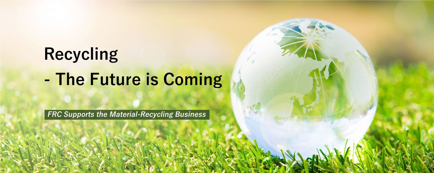 Recycling - the future is coming,FRC supports material-cycling business